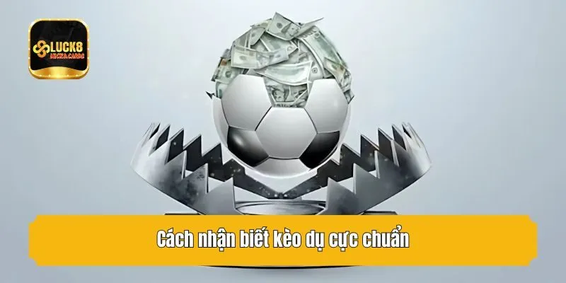 Cách nhận biết kèo dụ cực chuẩn
