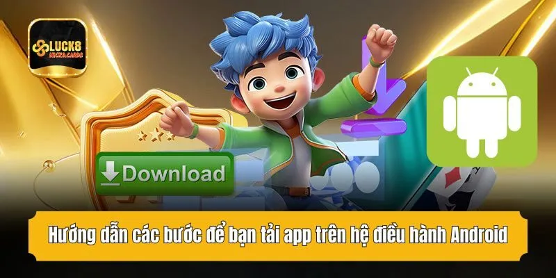 Hướng dẫn các bước để bạn tải app trên hệ điều hành Android