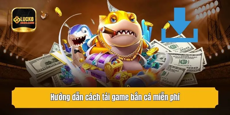 Hướng dẫn cách tải game bắn cá miễn phí