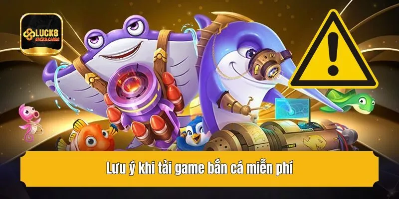 Lưu ý khi tải game bắn cá miễn phí