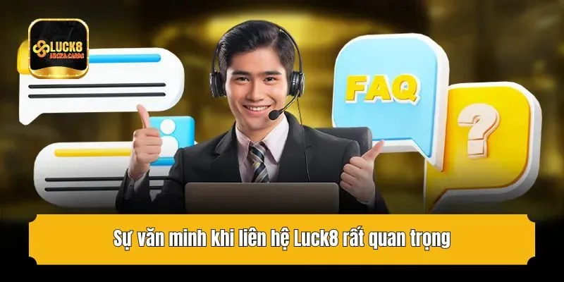Sự văn minh khi liên hệ Luck8 rất quan trọng