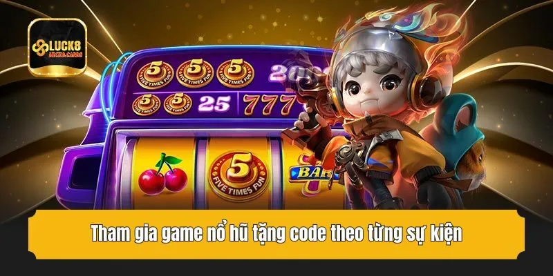 Tham gia game nổ hũ tặng code theo từng sự kiện