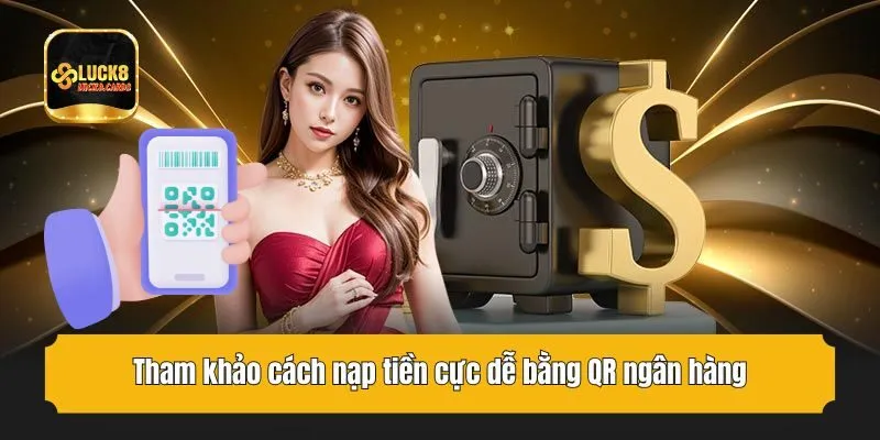 Tham khảo cách nạp tiền cực dễ bằng QR ngân hàng